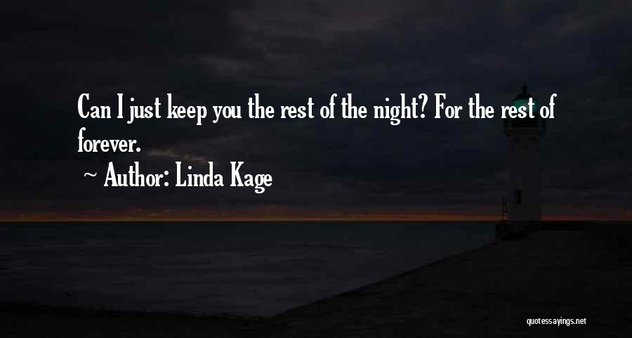 Linda Kage Quotes: Can I Just Keep You The Rest Of The Night? For The Rest Of Forever.