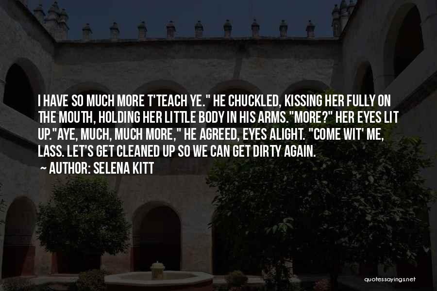 Selena Kitt Quotes: I Have So Much More T'teach Ye. He Chuckled, Kissing Her Fully On The Mouth, Holding Her Little Body In