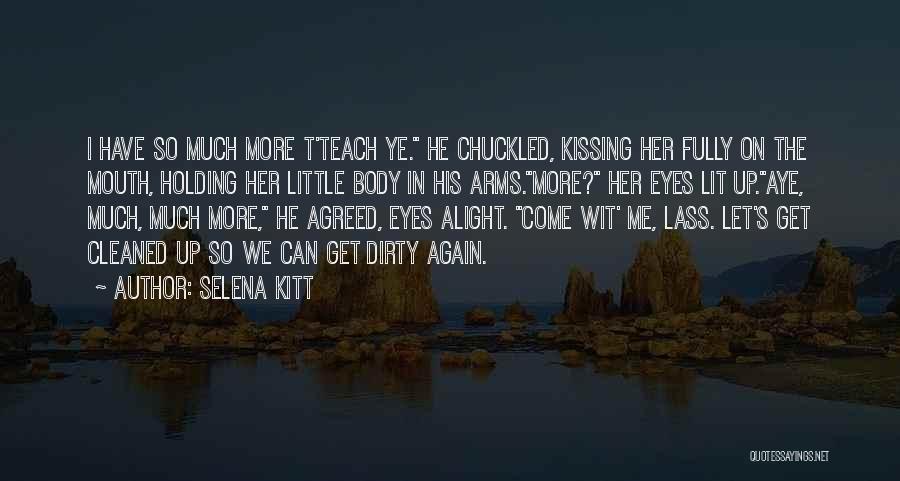 Selena Kitt Quotes: I Have So Much More T'teach Ye. He Chuckled, Kissing Her Fully On The Mouth, Holding Her Little Body In