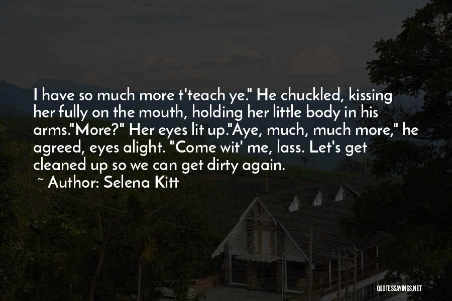 Selena Kitt Quotes: I Have So Much More T'teach Ye. He Chuckled, Kissing Her Fully On The Mouth, Holding Her Little Body In