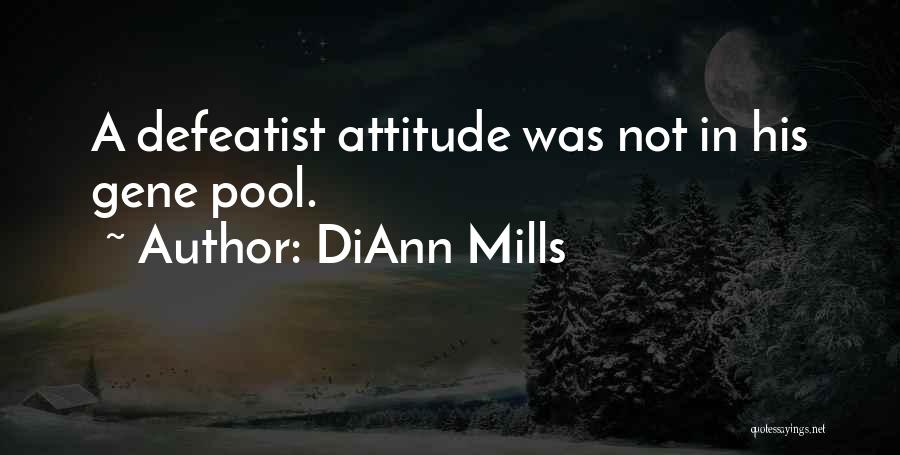DiAnn Mills Quotes: A Defeatist Attitude Was Not In His Gene Pool.