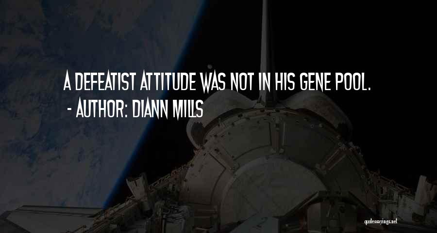 DiAnn Mills Quotes: A Defeatist Attitude Was Not In His Gene Pool.