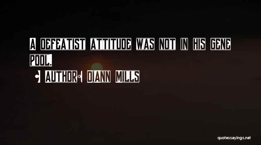DiAnn Mills Quotes: A Defeatist Attitude Was Not In His Gene Pool.