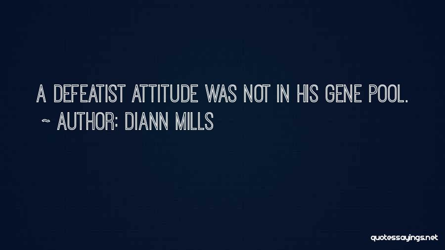 DiAnn Mills Quotes: A Defeatist Attitude Was Not In His Gene Pool.