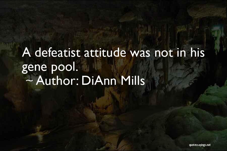 DiAnn Mills Quotes: A Defeatist Attitude Was Not In His Gene Pool.