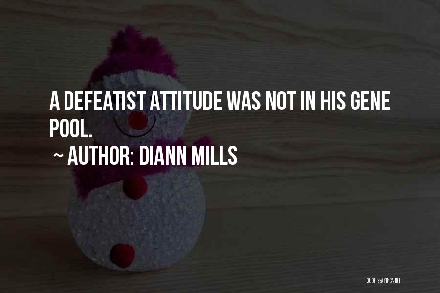 DiAnn Mills Quotes: A Defeatist Attitude Was Not In His Gene Pool.