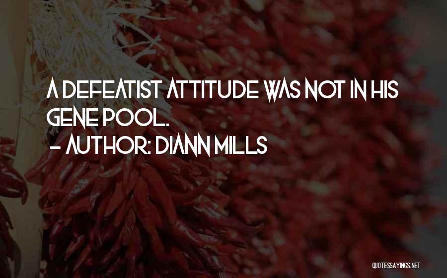 DiAnn Mills Quotes: A Defeatist Attitude Was Not In His Gene Pool.