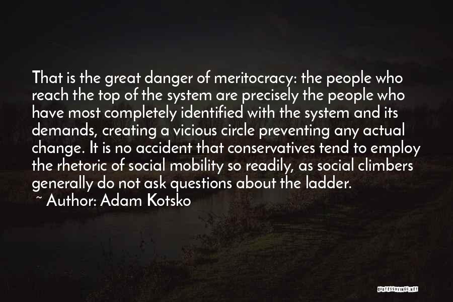 Adam Kotsko Quotes: That Is The Great Danger Of Meritocracy: The People Who Reach The Top Of The System Are Precisely The People