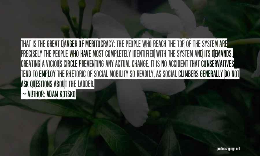 Adam Kotsko Quotes: That Is The Great Danger Of Meritocracy: The People Who Reach The Top Of The System Are Precisely The People