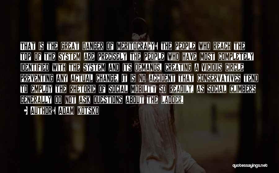 Adam Kotsko Quotes: That Is The Great Danger Of Meritocracy: The People Who Reach The Top Of The System Are Precisely The People