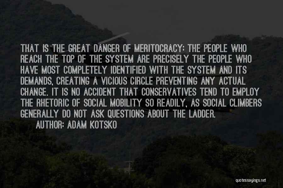 Adam Kotsko Quotes: That Is The Great Danger Of Meritocracy: The People Who Reach The Top Of The System Are Precisely The People