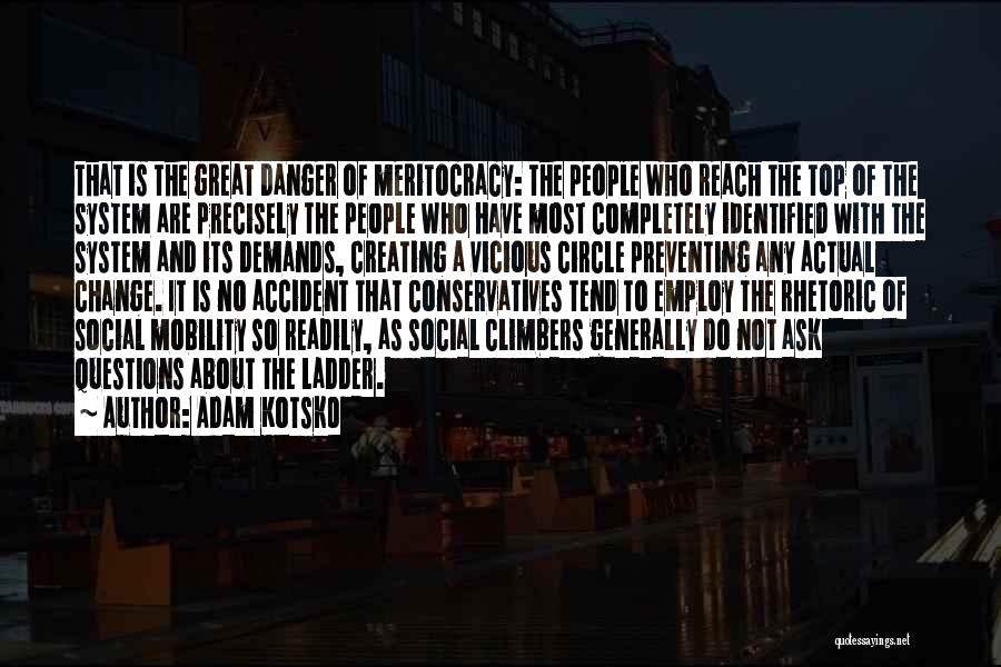 Adam Kotsko Quotes: That Is The Great Danger Of Meritocracy: The People Who Reach The Top Of The System Are Precisely The People