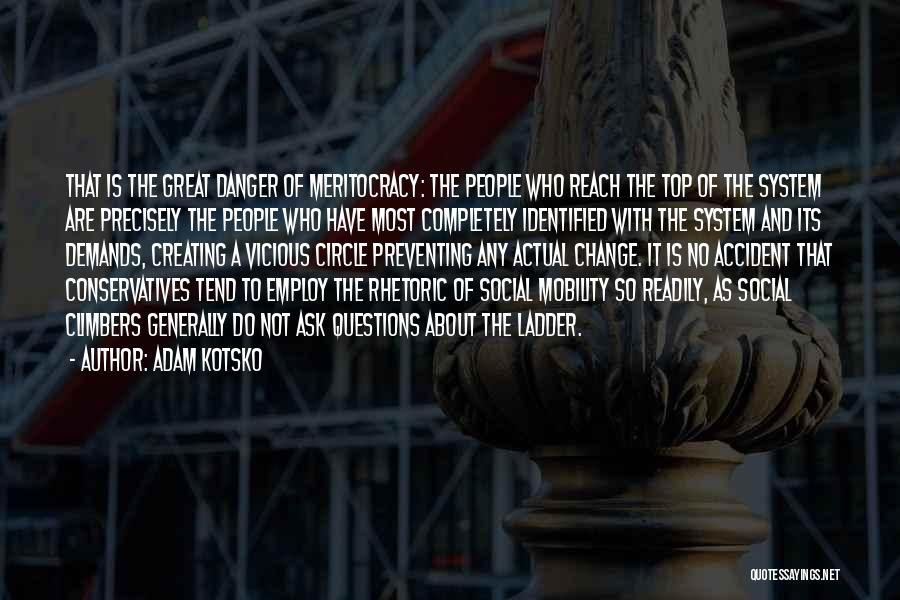 Adam Kotsko Quotes: That Is The Great Danger Of Meritocracy: The People Who Reach The Top Of The System Are Precisely The People