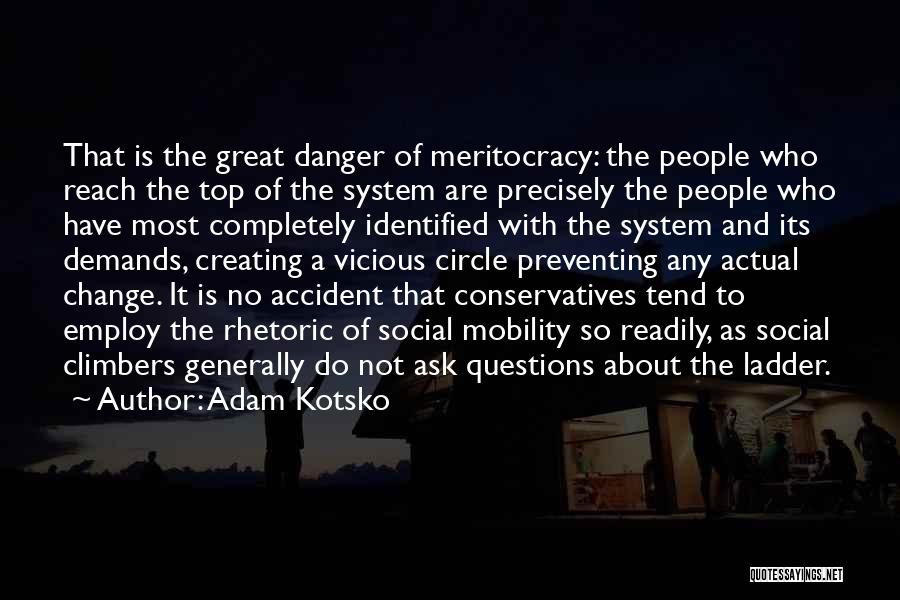 Adam Kotsko Quotes: That Is The Great Danger Of Meritocracy: The People Who Reach The Top Of The System Are Precisely The People