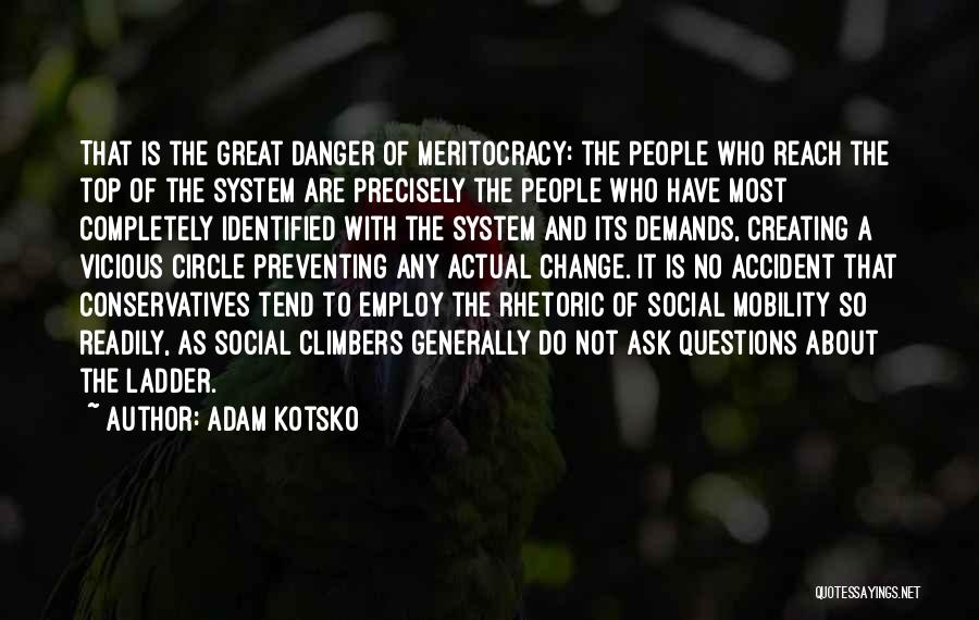 Adam Kotsko Quotes: That Is The Great Danger Of Meritocracy: The People Who Reach The Top Of The System Are Precisely The People