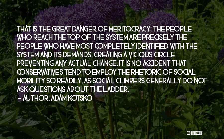 Adam Kotsko Quotes: That Is The Great Danger Of Meritocracy: The People Who Reach The Top Of The System Are Precisely The People