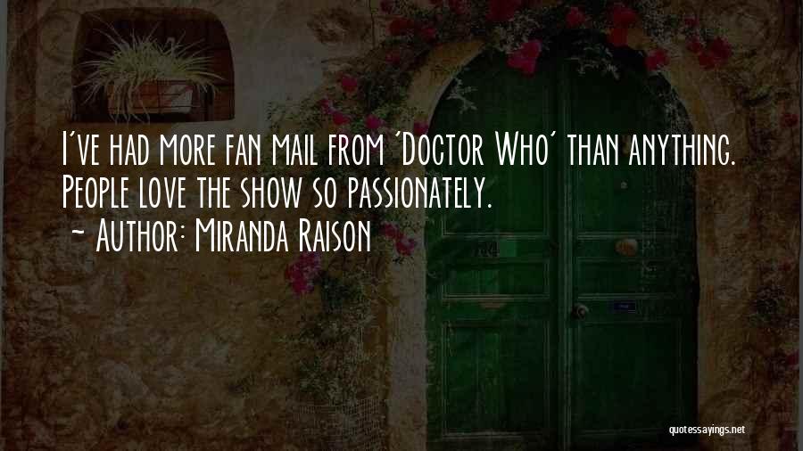 Miranda Raison Quotes: I've Had More Fan Mail From 'doctor Who' Than Anything. People Love The Show So Passionately.