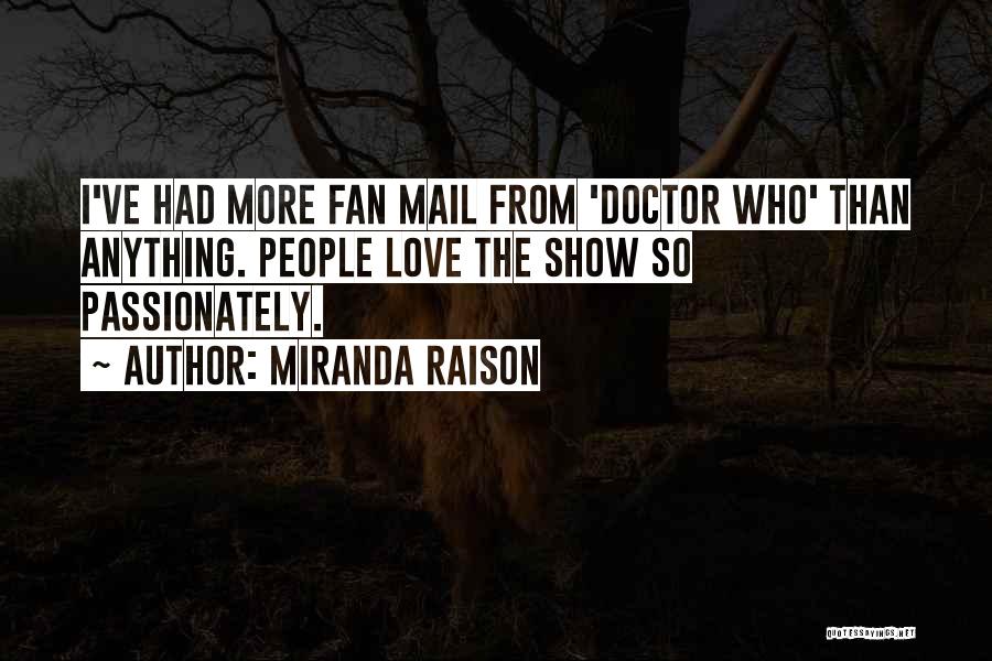 Miranda Raison Quotes: I've Had More Fan Mail From 'doctor Who' Than Anything. People Love The Show So Passionately.