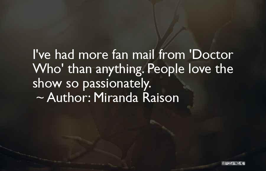 Miranda Raison Quotes: I've Had More Fan Mail From 'doctor Who' Than Anything. People Love The Show So Passionately.