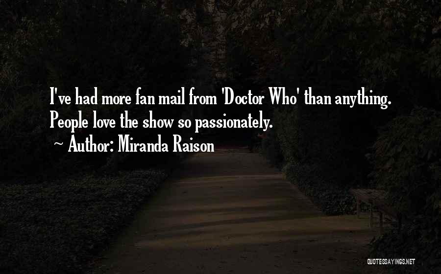 Miranda Raison Quotes: I've Had More Fan Mail From 'doctor Who' Than Anything. People Love The Show So Passionately.