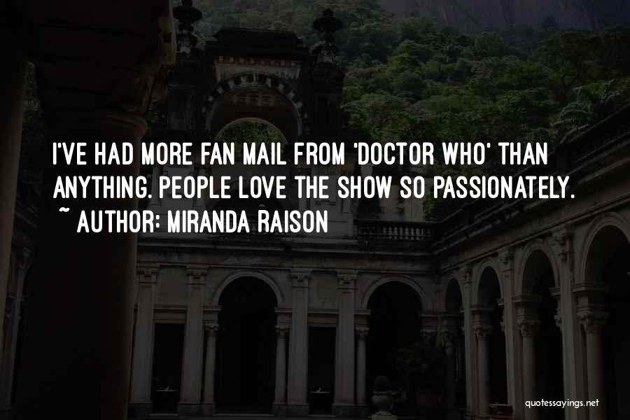 Miranda Raison Quotes: I've Had More Fan Mail From 'doctor Who' Than Anything. People Love The Show So Passionately.
