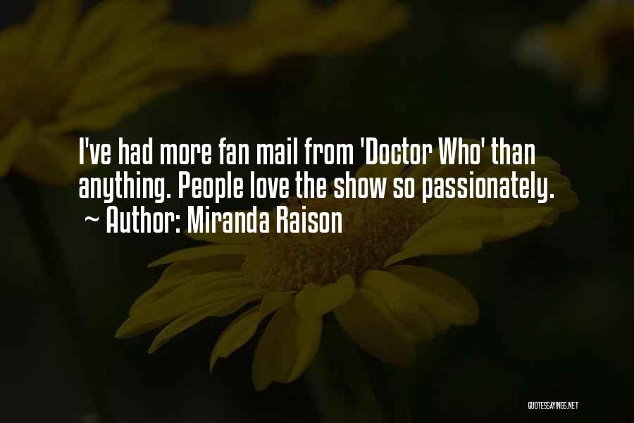 Miranda Raison Quotes: I've Had More Fan Mail From 'doctor Who' Than Anything. People Love The Show So Passionately.