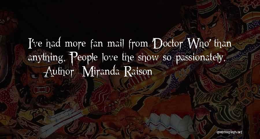 Miranda Raison Quotes: I've Had More Fan Mail From 'doctor Who' Than Anything. People Love The Show So Passionately.