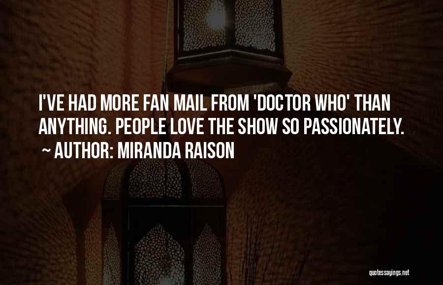 Miranda Raison Quotes: I've Had More Fan Mail From 'doctor Who' Than Anything. People Love The Show So Passionately.