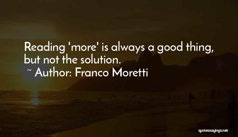 Franco Moretti Quotes: Reading 'more' Is Always A Good Thing, But Not The Solution.