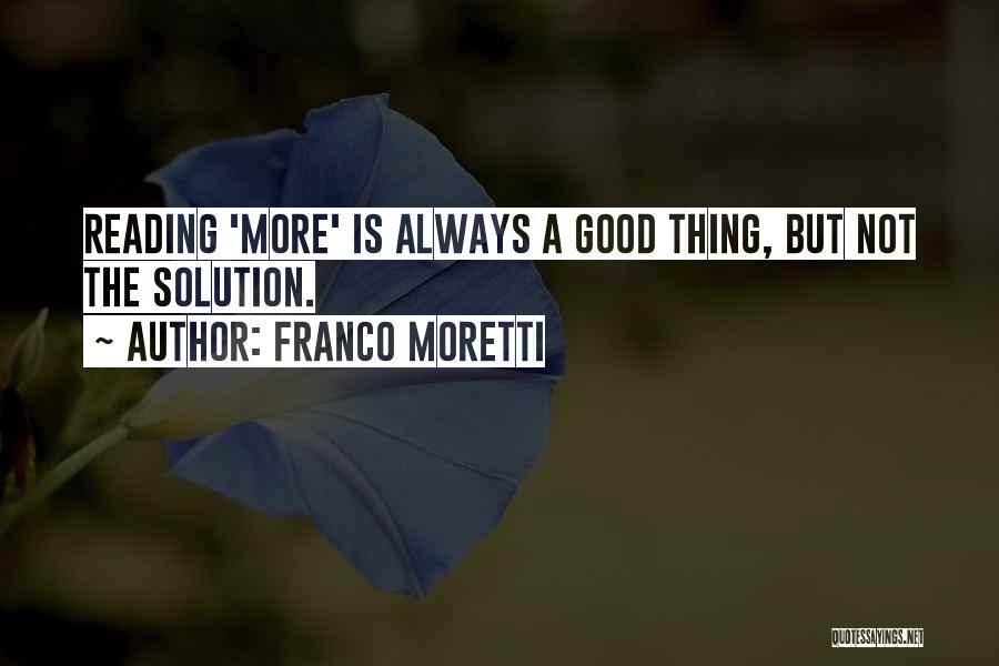 Franco Moretti Quotes: Reading 'more' Is Always A Good Thing, But Not The Solution.