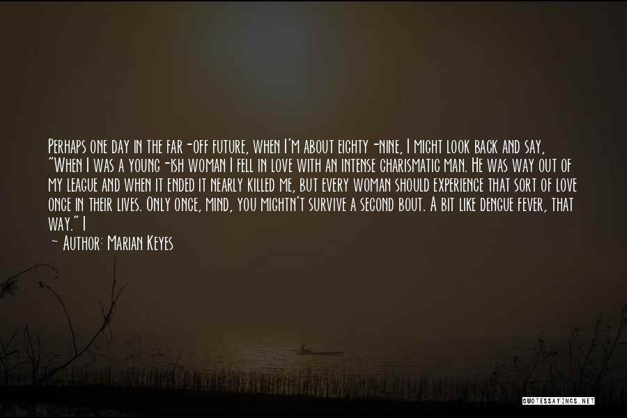 Marian Keyes Quotes: Perhaps One Day In The Far-off Future, When I'm About Eighty-nine, I Might Look Back And Say, When I Was