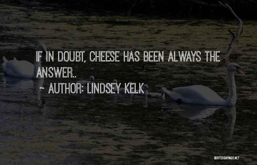 Lindsey Kelk Quotes: If In Doubt, Cheese Has Been Always The Answer..