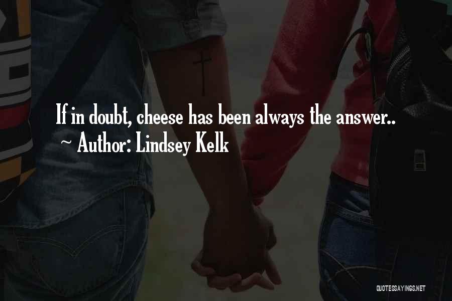 Lindsey Kelk Quotes: If In Doubt, Cheese Has Been Always The Answer..