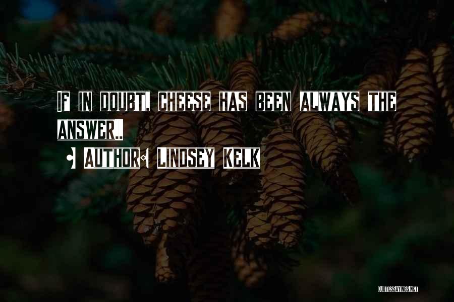 Lindsey Kelk Quotes: If In Doubt, Cheese Has Been Always The Answer..