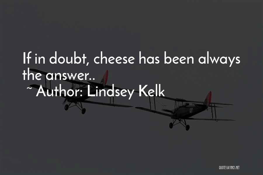 Lindsey Kelk Quotes: If In Doubt, Cheese Has Been Always The Answer..