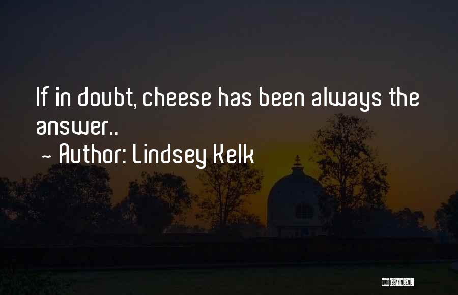 Lindsey Kelk Quotes: If In Doubt, Cheese Has Been Always The Answer..