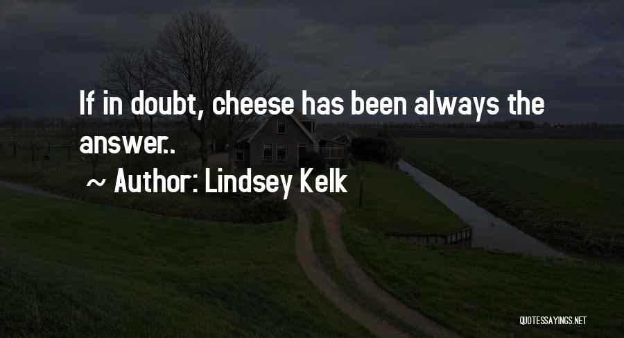 Lindsey Kelk Quotes: If In Doubt, Cheese Has Been Always The Answer..