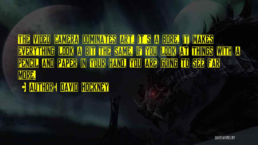 David Hockney Quotes: The Video Camera Dominates Art. It's A Bore, It Makes Everything Look A Bit The Same. If You Look At