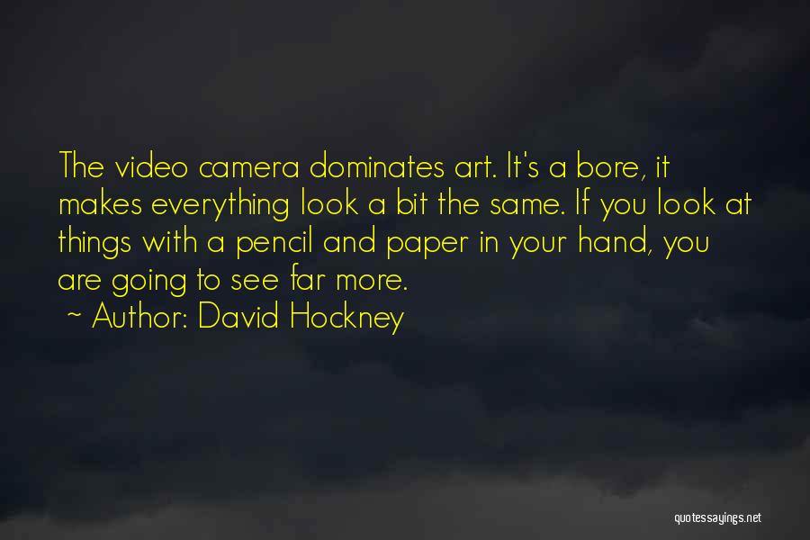 David Hockney Quotes: The Video Camera Dominates Art. It's A Bore, It Makes Everything Look A Bit The Same. If You Look At