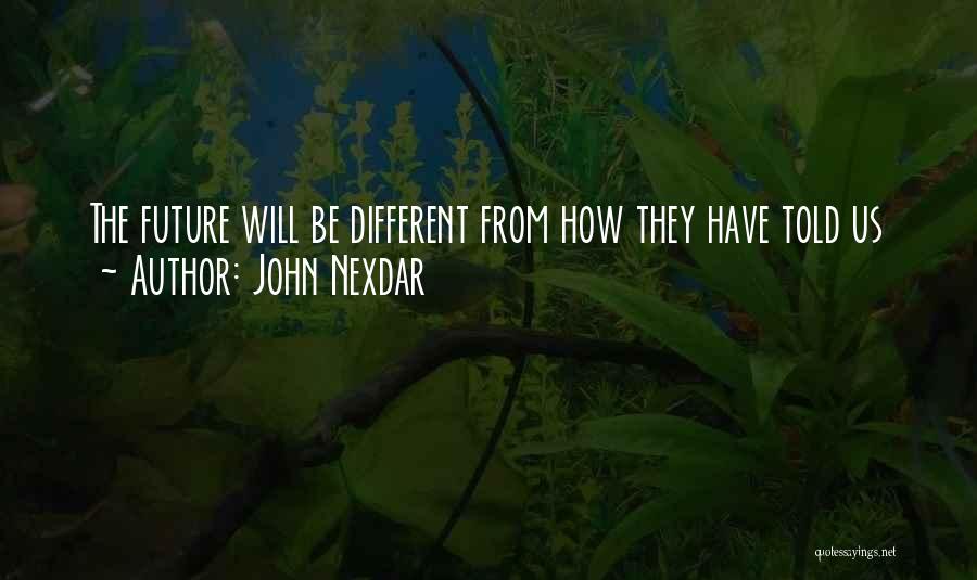 John Nexdar Quotes: The Future Will Be Different From How They Have Told Us