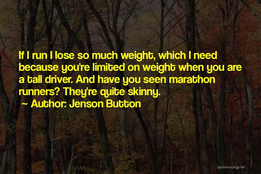 Jenson Button Quotes: If I Run I Lose So Much Weight, Which I Need Because You're Limited On Weight When You Are A
