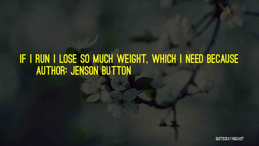 Jenson Button Quotes: If I Run I Lose So Much Weight, Which I Need Because You're Limited On Weight When You Are A