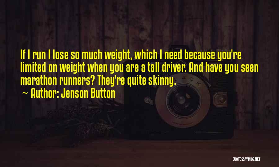 Jenson Button Quotes: If I Run I Lose So Much Weight, Which I Need Because You're Limited On Weight When You Are A