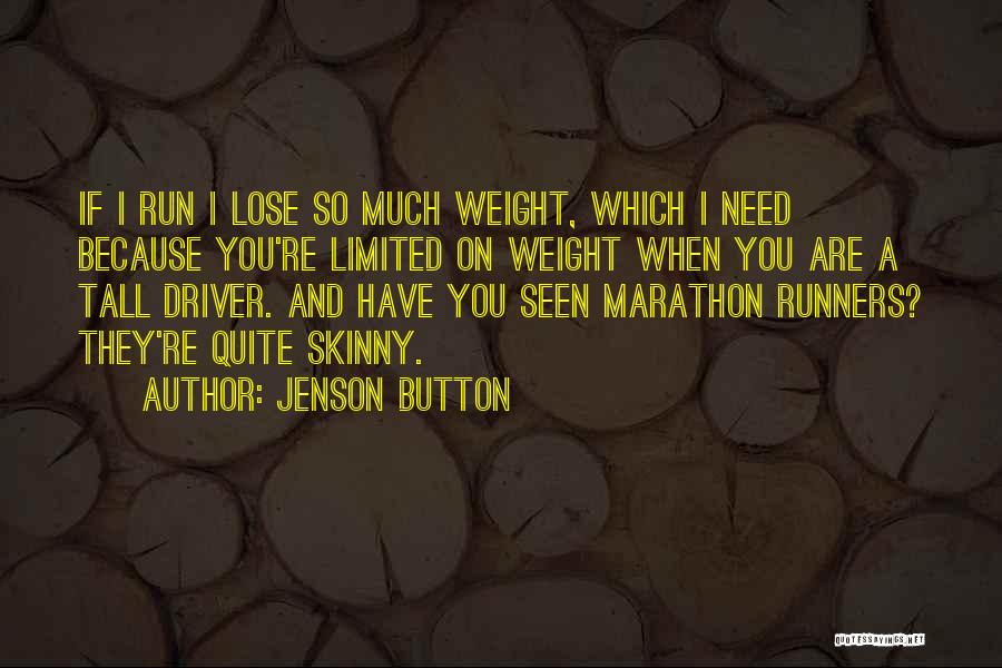 Jenson Button Quotes: If I Run I Lose So Much Weight, Which I Need Because You're Limited On Weight When You Are A