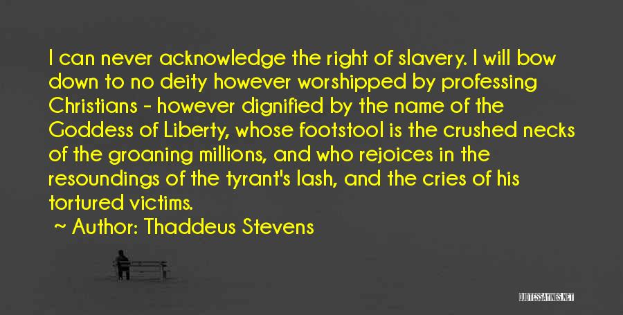 Thaddeus Stevens Quotes: I Can Never Acknowledge The Right Of Slavery. I Will Bow Down To No Deity However Worshipped By Professing Christians