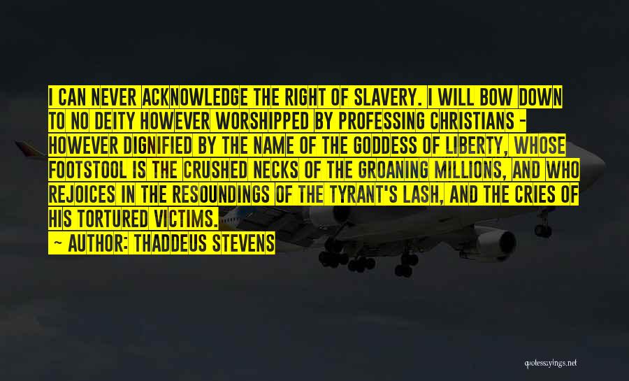 Thaddeus Stevens Quotes: I Can Never Acknowledge The Right Of Slavery. I Will Bow Down To No Deity However Worshipped By Professing Christians