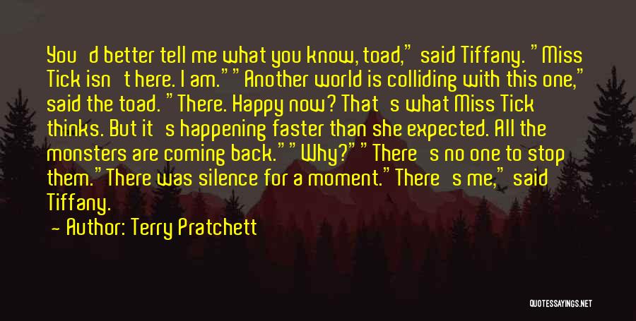 Terry Pratchett Quotes: You'd Better Tell Me What You Know, Toad, Said Tiffany. Miss Tick Isn't Here. I Am.another World Is Colliding With