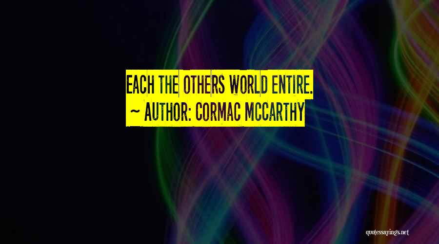 Cormac McCarthy Quotes: Each The Others World Entire.
