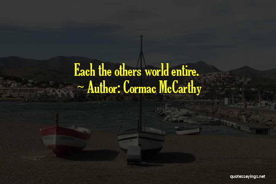 Cormac McCarthy Quotes: Each The Others World Entire.