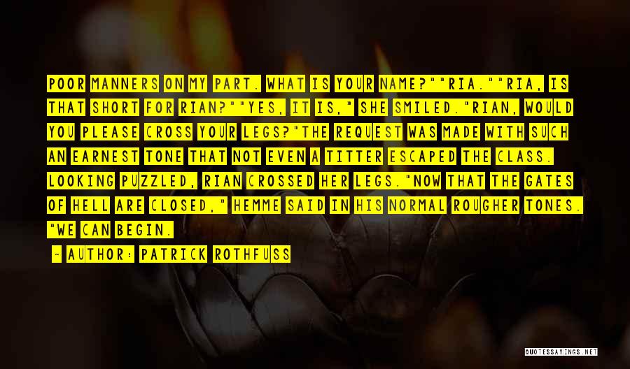 Patrick Rothfuss Quotes: Poor Manners On My Part. What Is Your Name?ria.ria, Is That Short For Rian?yes, It Is, She Smiled.rian, Would You